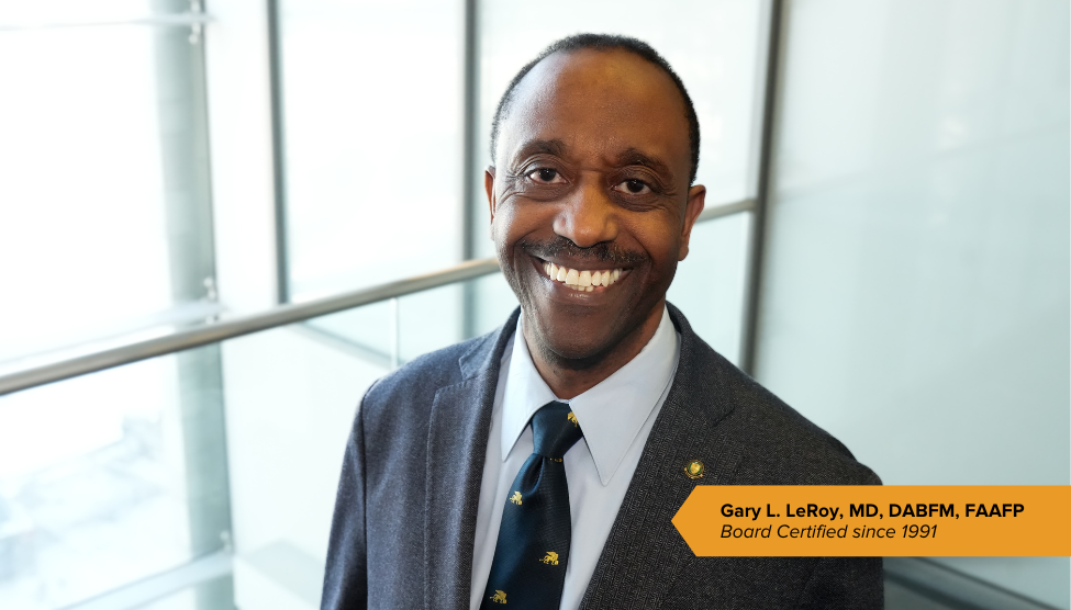 Gary L. LeRoy, MD, DABFM, FAAFP Board Certified since 1991